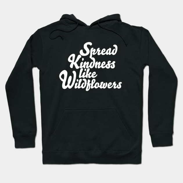 Spread Kindness Like Wildflowers Hoodie by Red Wolf Rustics And Outfitters